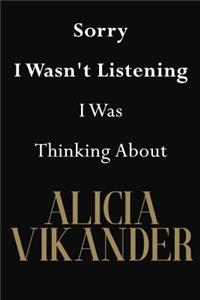 Sorry I Wasn't Listening I Was Thinking About Alicia Vikander
