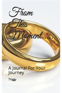 From This Moment.....: A Journal for Your Journey