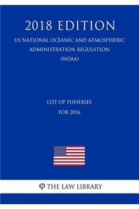 List of Fisheries for 2016 (Us National Oceanic and Atmospheric Administration Regulation) (Noaa) (2018 Edition)
