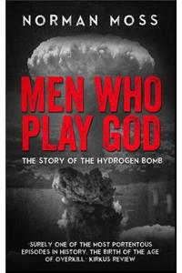 Men Who Play God: The Story of the Hydrogen Bomb