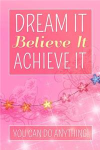 Dream It Believe It Achieve It, You Can Do Anything!