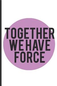 Together We Have Force: Blank Lined Notebook Journal Diary Composition Notepad 120 Pages 6x9