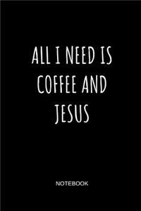 All I Need Is Coffee and Jesus Notebook