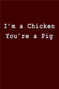 I'm a Chicken You're a Pig