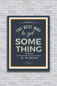 The Best Way to Get Something Done Is to Begin