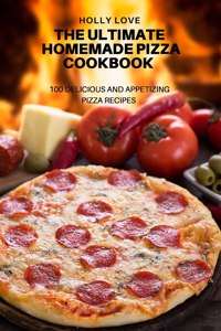Ultimate Homemade Pizza Cookbook