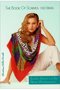 The Book of Scarves: 100 Ideas - Scarves, Shawls and Ties Dressed with Imagination