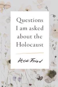 Questions I Am Asked About the Holocaust