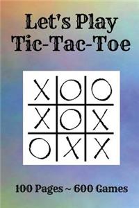 Tic-Tac-Toe: Game Pad - 600 Tic-Tac-Toe Games - 100 Game Sheets - Travel Pad - 6" X 9" Paperback - Party Favors - Let's Play