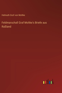 Feldmarschall Graf Moltke's Briefe aus Rußland