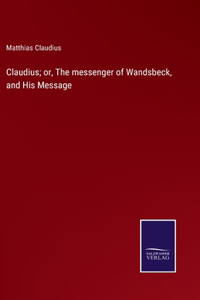 Claudius; or, The messenger of Wandsbeck, and His Message