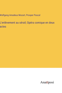 L'enlèvement au sérail; Opéra comique en deux actes