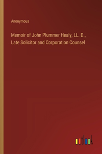 Memoir of John Plummer Healy, LL. D., Late Solicitor and Corporation Counsel