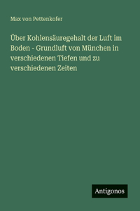 Über Kohlensäuregehalt der Luft im Boden - Grundluft von München in verschiedenen Tiefen und zu verschiedenen Zeiten