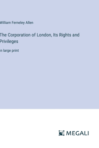 Corporation of London, Its Rights and Privileges