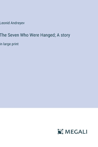 The Seven Who Were Hanged; A story