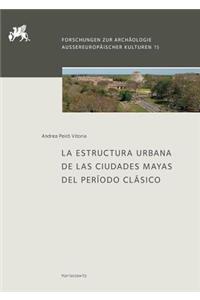 La Estructura Urbana de Las Ciudades Mayas del Periodo Clasico