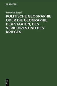 Politische Geographie Oder Die Geographie Der Staaten, Des Verkehres Und Des Krieges