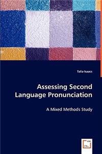 Assessing Second Language Pronunciation - A Mixed Methods Study: A Mixed Methods Study