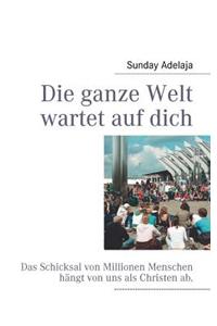 ganze Welt wartet auf dich