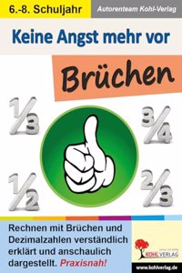 Keine Angst mehr vor Bruchen: Rechnen mit Bruchen und Dezimalzahlen verstandlich erklart und anschaulich dargestellt