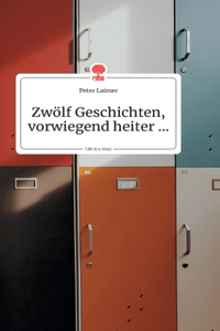 Zwölf Geschichten, vorwiegend heiter.... Life is a Story - story.one