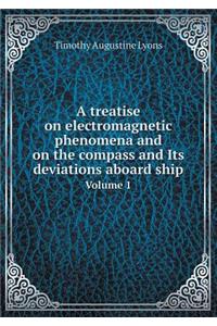 A Treatise on Electromagnetic Phenomena and on the Compass and Its Deviations Aboard Ship Volume 1