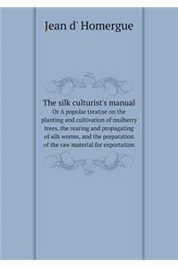 The silk culturist's manual Or A popular treatise on the planting and cultivation of mulberry trees, the rearing and propagating of silk worms, and the preparation of the raw material for exportation