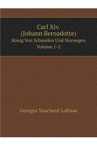 Carl Xiv. (Johann Bernadotte) König Von Schweden Und Norwegen Volume 1-2