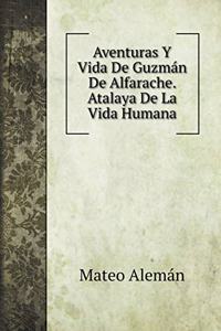 Aventuras Y Vida De Guzmán De Alfarache. Atalaya De La Vida Humana