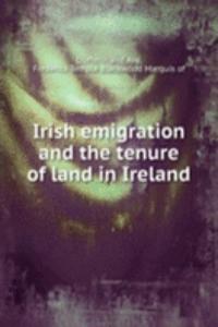 Irish emigration and the tenure of land in Ireland