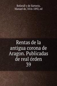 Rentas de la antigua corona de Aragon. Publicadas de real orden