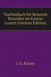 Taschenbuch fur Reisende Botaniker im Kanton Luzern (German Edition)