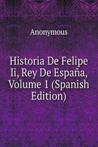 Historia De Felipe Ii, Rey De Espana, Volume 1 (Spanish Edition)