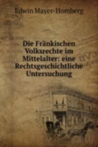 Die Frankischen Volksrechte im Mittelalter: eine Rechtsgeschichtliche Untersuchung