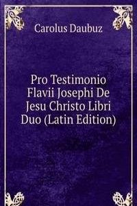 Pro Testimonio Flavii Josephi De Jesu Christo Libri Duo (Latin Edition)