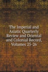 Imperial and Asiatic Quarterly Review and Oriental and Colonial Record, Volumes 25-26