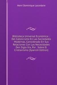 Biblioteca Universal Economica .: Del Catolicismo En Las Sociedades Modernas, Considerado En Sus Relaciones Con Las Necesidades Den Siglo Xix, Por . Sobre El Cristianismo (Spanish Edition)