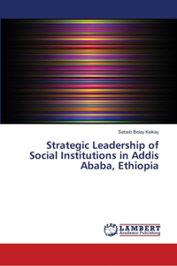 Strategic Leadership of Social Institutions in Addis Ababa, Ethiopia