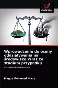 Wprowadzenie do oceny oddzialywania na srodowisko Wraz ze studium przypadku