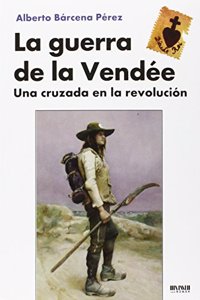 La Guerra de la Vendee: Una cruzada en la Revolucion