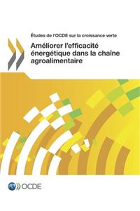 Études de l'OCDE sur la croissance verte Améliorer l'efficacité énergétique dans la chaîne agroalimentaire