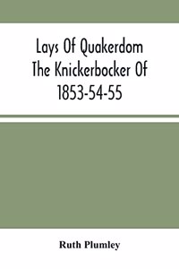 Lays Of Quakerdom; The Knickerbocker Of 1853-54-55