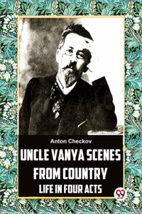 Uncle Vanya Scenes From Country Life In Four Acts Anton Checkov
