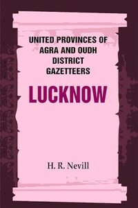 United Provinces of Agra and Oudh District Gazetteers: Lucknow Vol. XXXIII
