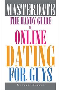 Masterdate: The Handy Guide to Online Dating for Guys