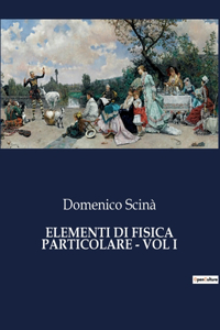 Elementi Di Fisica Particolare - Vol I