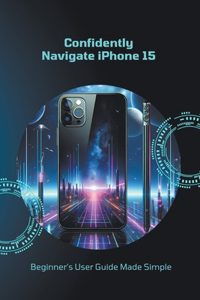 Confidently Navigate iPhone 15