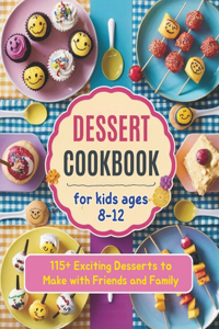 Dessert Cookbook for Kids Ages 8-12