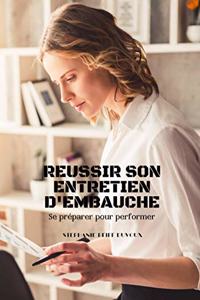 REUSSIR SON ENTRETIEN D'EMBAUCHE Se préparer pour performer